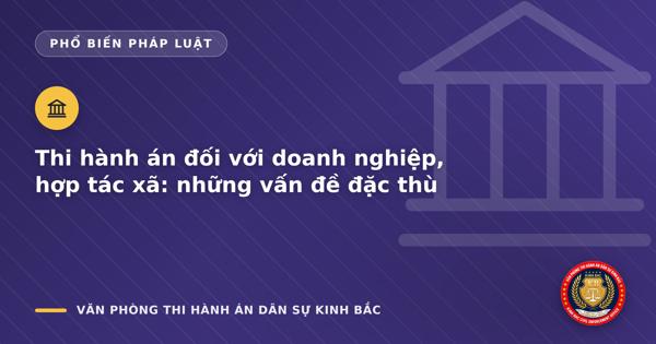 Thi hành án đối với doanh nghiệp, hợp tác xã: những vấn đề đặc thù