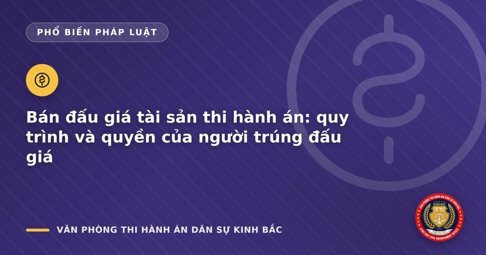 Bán đấu giá tài sản thi hành án: quy trình và quyền của người trúng đấu giá