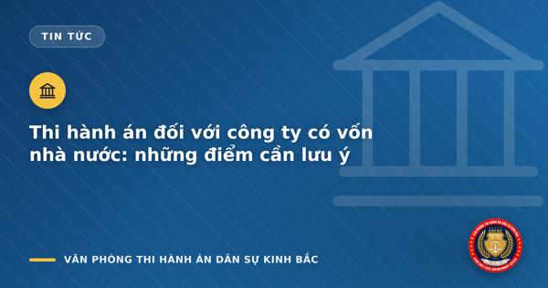 Thi hành án đối với công ty có vốn nhà nước: những điểm cần lưu ý