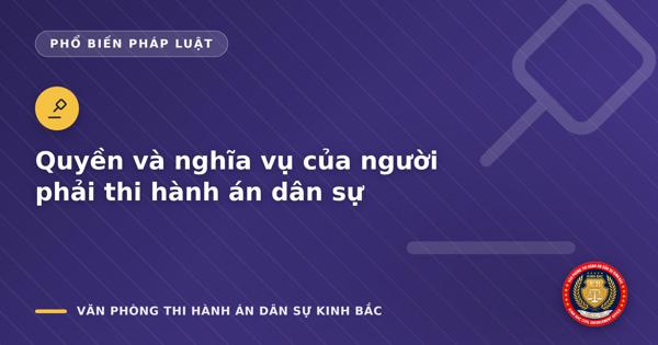 Quyền và nghĩa vụ của người phải thi hành án dân sự