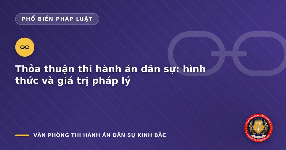 Thỏa thuận thi hành án dân sự: hình thức và giá trị pháp lý