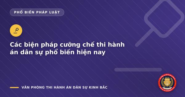 Các biện pháp cưỡng chế thi hành án dân sự phổ biến hiện nay