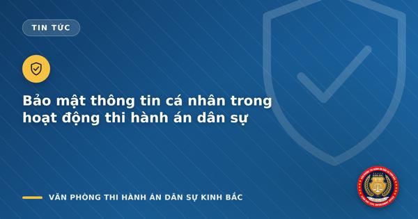 Bảo mật thông tin cá nhân trong hoạt động thi hành án dân sự