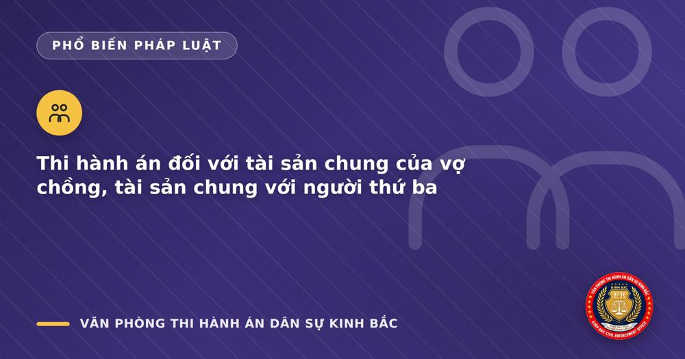 Thi hành án đối với tài sản chung của vợ chồng, tài sản chung với người thứ ba