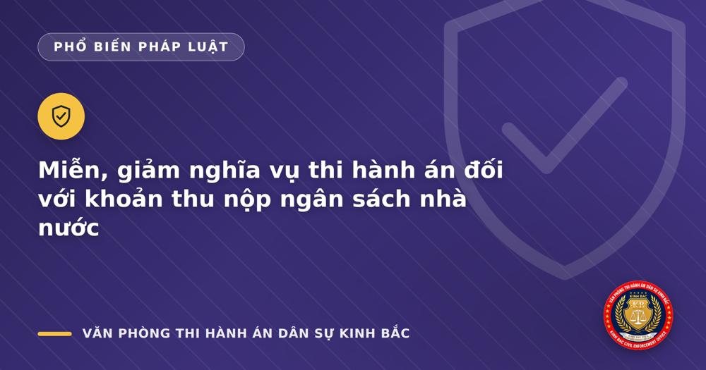Miễn, giảm nghĩa vụ thi hành án đối với khoản thu nộp ngân sách nhà nước