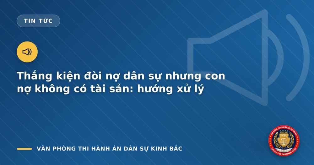 Thắng kiện đòi nợ dân sự nhưng con nợ không có tài sản: hướng xử lý